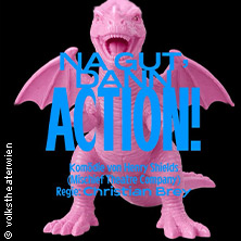 Na Gut, dann Action! - Volkstheater