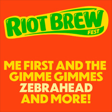 Riot Brew Fest - w/ Me First And The Gimme Gimmes, Zebrahead and more